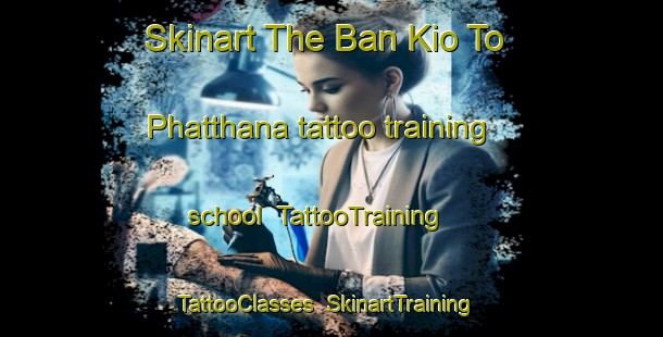 Skinart The Ban Kio To Phatthana tattoo training school | TattooTraining | TattooClasses | SkinartTraining-Thailand