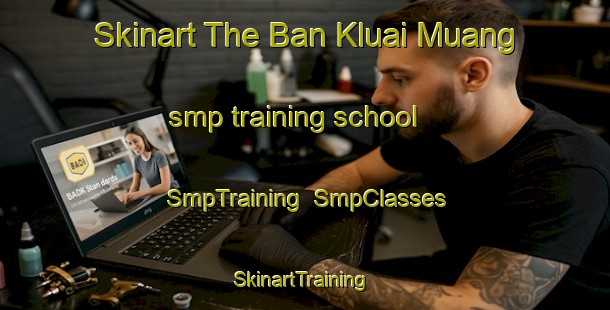 Skinart The Ban Kluai Muang smp training school | SmpTraining | SmpClasses | SkinartTraining-Thailand