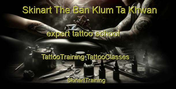 Skinart The Ban Klum Ta Khwan expert tattoo school | #TattooTraining #TattooClasses #SkinartTraining-Thailand