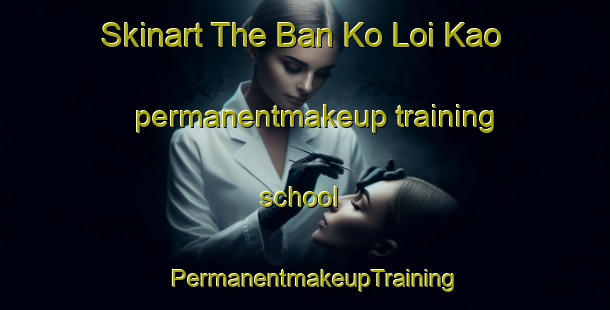 Skinart The Ban Ko Loi Kao permanentmakeup training school | PermanentmakeupTraining | PermanentmakeupClasses | SkinartTraining-Thailand