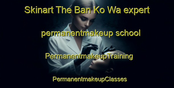 Skinart The Ban Ko Wa expert permanentmakeup school | PermanentmakeupTraining | PermanentmakeupClasses | SkinartTraining-Thailand