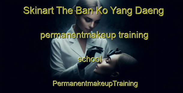 Skinart The Ban Ko Yang Daeng permanentmakeup training school | #PermanentmakeupTraining #PermanentmakeupClasses #SkinartTraining-Thailand