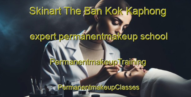 Skinart The Ban Kok Kaphong expert permanentmakeup school | PermanentmakeupTraining | PermanentmakeupClasses | SkinartTraining-Thailand