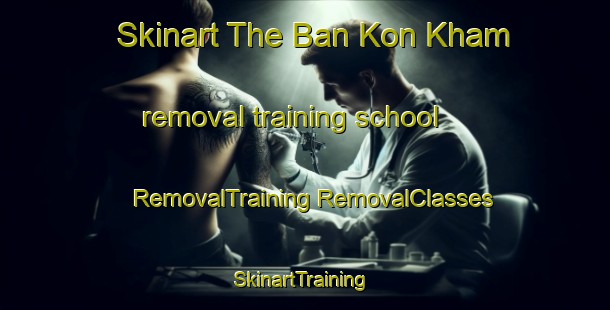 Skinart The Ban Kon Kham removal training school | #RemovalTraining #RemovalClasses #SkinartTraining-Thailand