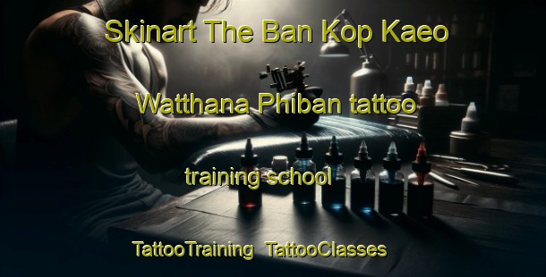 Skinart The Ban Kop Kaeo Watthana Phiban tattoo training school | TattooTraining | TattooClasses | SkinartTraining-Thailand