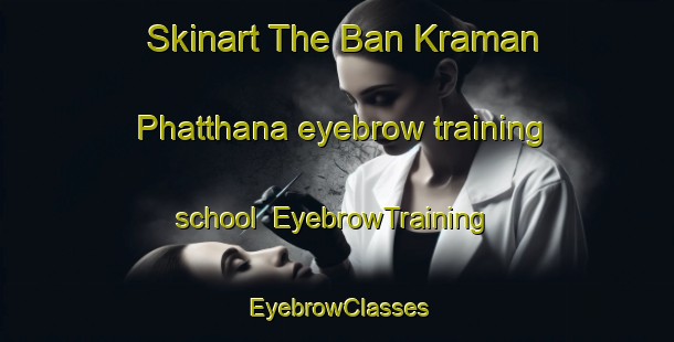 Skinart The Ban Kraman Phatthana eyebrow training school | EyebrowTraining | EyebrowClasses | SkinartTraining-Thailand