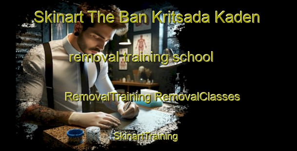 Skinart The Ban Kritsada Kaden removal training school | #RemovalTraining #RemovalClasses #SkinartTraining-Thailand