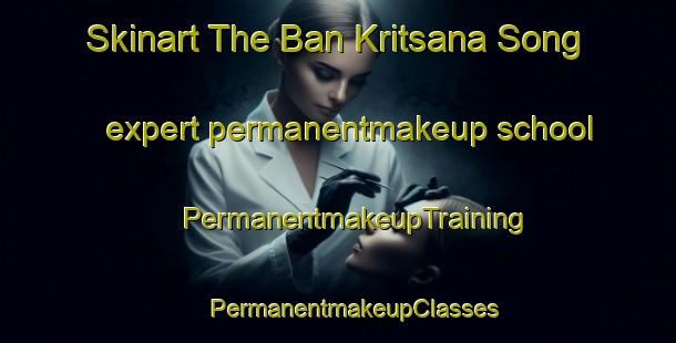 Skinart The Ban Kritsana Song expert permanentmakeup school | #PermanentmakeupTraining #PermanentmakeupClasses #SkinartTraining-Thailand