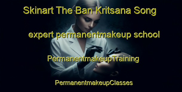 Skinart The Ban Kritsana Song expert permanentmakeup school | PermanentmakeupTraining | PermanentmakeupClasses | SkinartTraining-Thailand