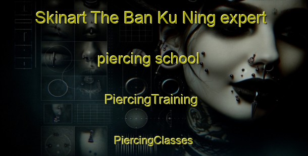 Skinart The Ban Ku Ning expert piercing school | #PiercingTraining #PiercingClasses #SkinartTraining-Thailand