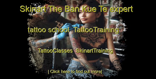 Skinart The Ban Kue Te expert tattoo school | TattooTraining | TattooClasses | SkinartTraining-Thailand