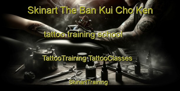 Skinart The Ban Kui Cho Ken tattoo training school | #TattooTraining #TattooClasses #SkinartTraining-Thailand