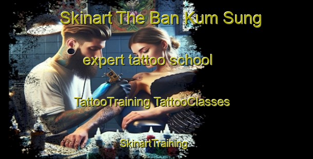 Skinart The Ban Kum Sung expert tattoo school | #TattooTraining #TattooClasses #SkinartTraining-Thailand