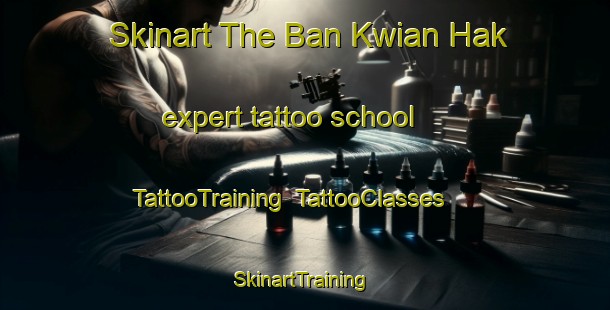Skinart The Ban Kwian Hak expert tattoo school | TattooTraining | TattooClasses | SkinartTraining-Thailand
