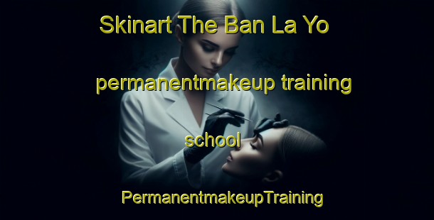 Skinart The Ban La Yo permanentmakeup training school | PermanentmakeupTraining | PermanentmakeupClasses | SkinartTraining-Thailand