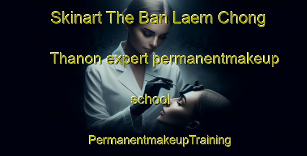 Skinart The Ban Laem Chong Thanon expert permanentmakeup school | #PermanentmakeupTraining #PermanentmakeupClasses #SkinartTraining-Thailand