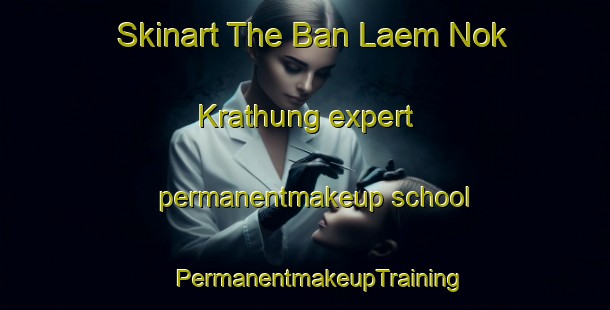 Skinart The Ban Laem Nok Krathung expert permanentmakeup school | #PermanentmakeupTraining #PermanentmakeupClasses #SkinartTraining-Thailand