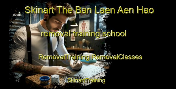 Skinart The Ban Laen Aen Hao removal training school | #RemovalTraining #RemovalClasses #SkinartTraining-Thailand