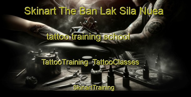 Skinart The Ban Lak Sila Nuea tattoo training school | TattooTraining | TattooClasses | SkinartTraining-Thailand