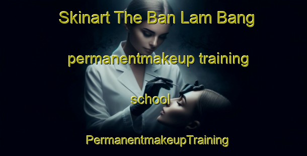 Skinart The Ban Lam Bang permanentmakeup training school | PermanentmakeupTraining | PermanentmakeupClasses | SkinartTraining-Thailand