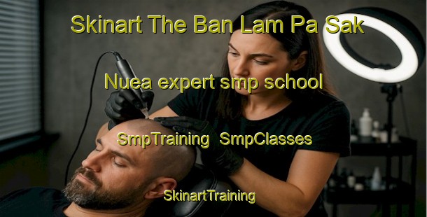 Skinart The Ban Lam Pa Sak Nuea expert smp school | SmpTraining | SmpClasses | SkinartTraining-Thailand