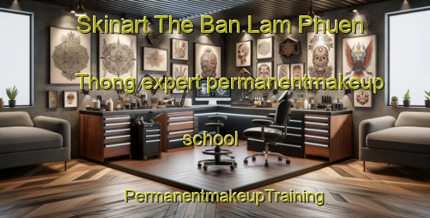 Skinart The Ban Lam Phuen Thong expert permanentmakeup school | #PermanentmakeupTraining #PermanentmakeupClasses #SkinartTraining-Thailand