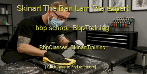Skinart The Ban Lam Pra expert bbp school | BbpTraining | BbpClasses | SkinartTraining-Thailand