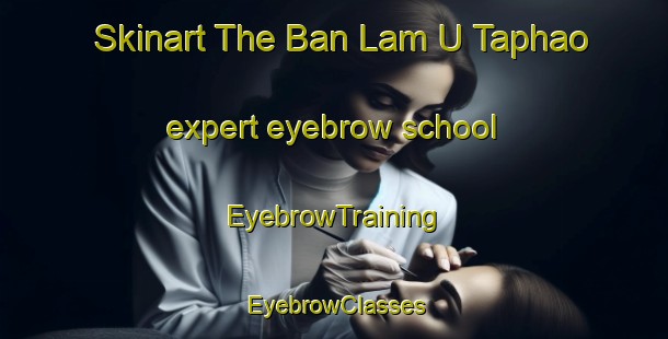 Skinart The Ban Lam U Taphao expert eyebrow school | EyebrowTraining | EyebrowClasses | SkinartTraining-Thailand