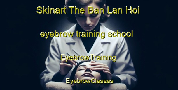 Skinart The Ban Lan Hoi eyebrow training school | EyebrowTraining | EyebrowClasses | SkinartTraining-Thailand