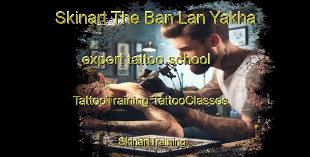 Skinart The Ban Lan Yakha expert tattoo school | #TattooTraining #TattooClasses #SkinartTraining-Thailand