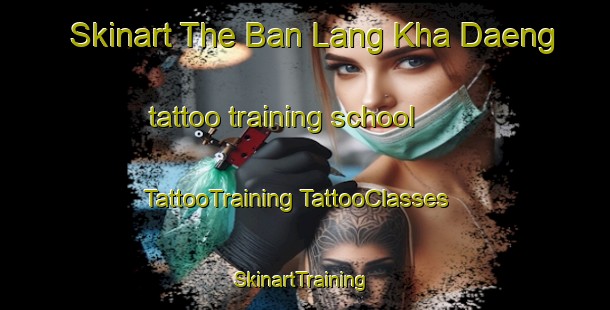 Skinart The Ban Lang Kha Daeng tattoo training school | #TattooTraining #TattooClasses #SkinartTraining-Thailand