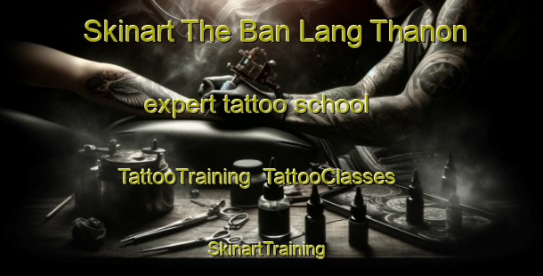 Skinart The Ban Lang Thanon expert tattoo school | TattooTraining | TattooClasses | SkinartTraining-Thailand