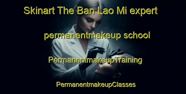 Skinart The Ban Lao Mi expert permanentmakeup school | PermanentmakeupTraining | PermanentmakeupClasses | SkinartTraining-Thailand