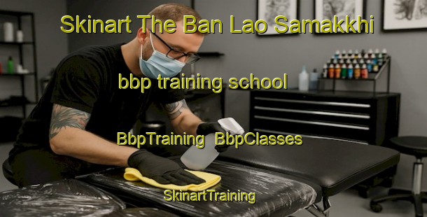 Skinart The Ban Lao Samakkhi bbp training school | BbpTraining | BbpClasses | SkinartTraining-Thailand