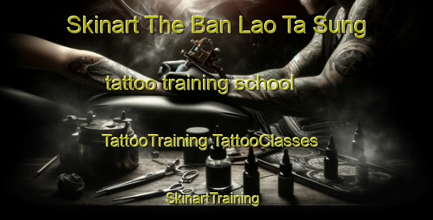 Skinart The Ban Lao Ta Sung tattoo training school | #TattooTraining #TattooClasses #SkinartTraining-Thailand