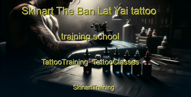 Skinart The Ban Lat Yai tattoo training school | TattooTraining | TattooClasses | SkinartTraining-Thailand