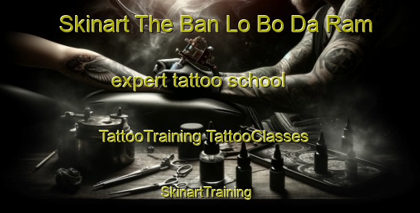 Skinart The Ban Lo Bo Da Ram expert tattoo school | #TattooTraining #TattooClasses #SkinartTraining-Thailand