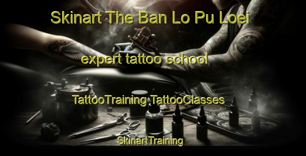 Skinart The Ban Lo Pu Loei expert tattoo school | #TattooTraining #TattooClasses #SkinartTraining-Thailand