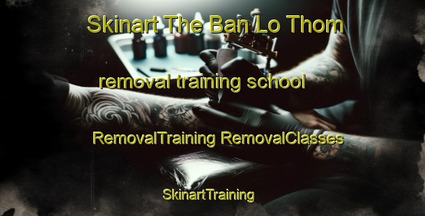 Skinart The Ban Lo Thom removal training school | #RemovalTraining #RemovalClasses #SkinartTraining-Thailand