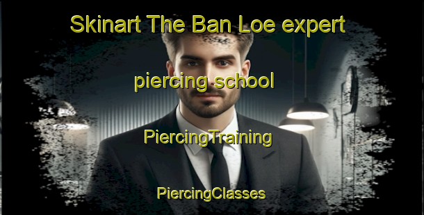 Skinart The Ban Loe expert piercing school | #PiercingTraining #PiercingClasses #SkinartTraining-Thailand