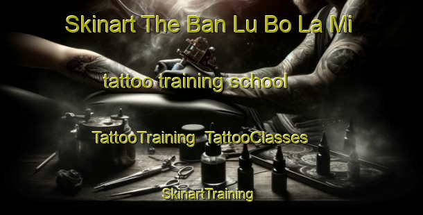 Skinart The Ban Lu Bo La Mi tattoo training school | TattooTraining | TattooClasses | SkinartTraining-Thailand