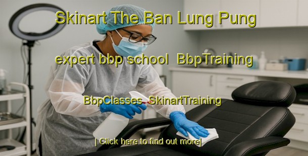 Skinart The Ban Lung Pung expert bbp school | BbpTraining | BbpClasses | SkinartTraining-Thailand
