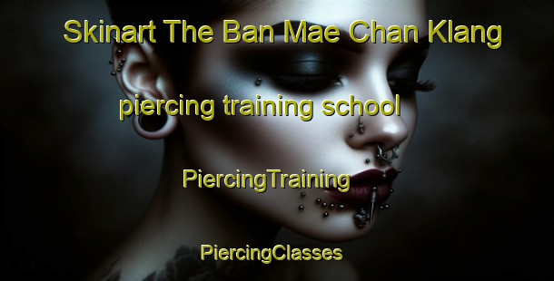 Skinart The Ban Mae Chan Klang piercing training school | PiercingTraining | PiercingClasses | SkinartTraining-Thailand