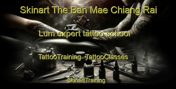 Skinart The Ban Mae Chiang Rai Lum expert tattoo school | TattooTraining | TattooClasses | SkinartTraining-Thailand