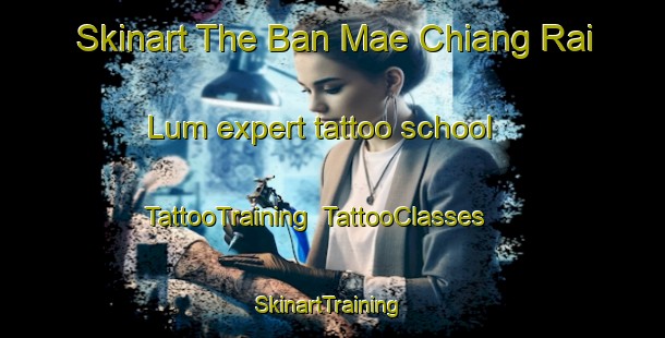 Skinart The Ban Mae Chiang Rai Lum expert tattoo school | TattooTraining | TattooClasses | SkinartTraining-Thailand