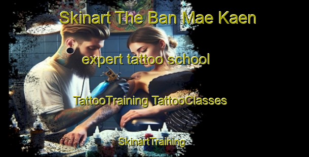 Skinart The Ban Mae Kaen expert tattoo school | #TattooTraining #TattooClasses #SkinartTraining-Thailand