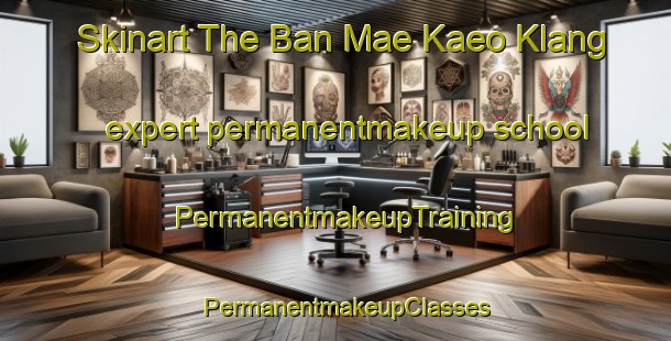 Skinart The Ban Mae Kaeo Klang expert permanentmakeup school | PermanentmakeupTraining | PermanentmakeupClasses | SkinartTraining-Thailand