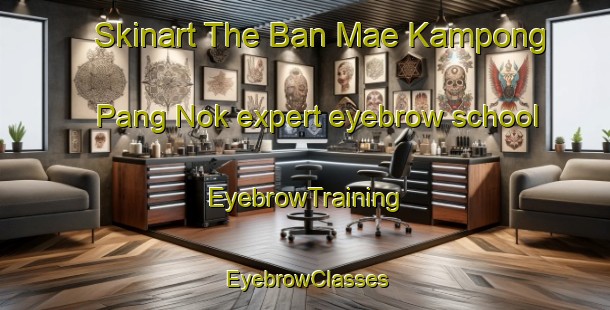 Skinart The Ban Mae Kampong Pang Nok expert eyebrow school | EyebrowTraining | EyebrowClasses | SkinartTraining-Thailand