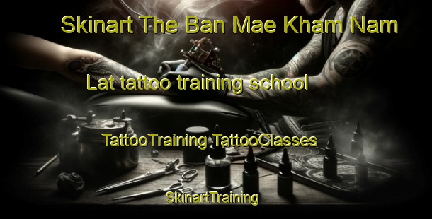 Skinart The Ban Mae Kham Nam Lat tattoo training school | #TattooTraining #TattooClasses #SkinartTraining-Thailand