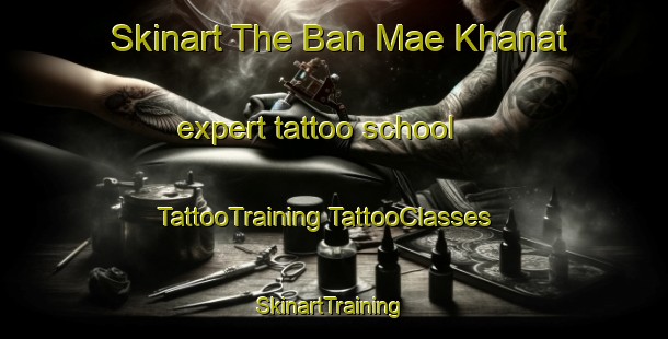 Skinart The Ban Mae Khanat expert tattoo school | #TattooTraining #TattooClasses #SkinartTraining-Thailand